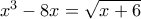 x^3-8x=\sqrt{x+6}