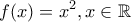 \displaystyle{f(x)=x^2,x\in\mathbb{R}}