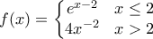 f(x)=\left\{\begin{matrix}
e^{x-2} & x\leq 2\\ 4x^{-2}
& x> 2
\end{matrix}\right. f(x)=\left\{\begin{matrix}
e^{x-2} & x\leq 2\\ 4x^{-2}
& x> 2
\end{matrix}\right.