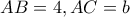 AB=4 , AC= b