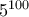 5^{100} 