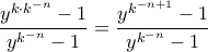 \displaystyle \frac { y ^{k\cdot k^{-n}}-1}{ y ^{k^{-n}}-1} = \frac { y ^{k^{-n+1}}-1}{ y ^{k^{-n}}-1}