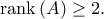 \displaystyle{{\rm{rank}}\left( A \right) \ge 2.}