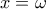 x= \omega