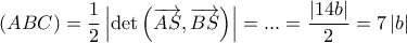  \displaystyle \left( {ABC} \right) = \frac{1}{2}\left| {\det \left( {\overrightarrow {AS} ,\overrightarrow {BS} } \right)} \right| = ... = \frac{{\left| {14b} \right|}}{2} = 7\left| b \right|