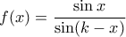 f(x)=\dfrac{\sin x}{\sin(k-x)}