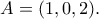 A = (1, 0, 2).