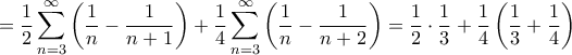 \displaystyle{=\frac{1}{2} \sum _{n=3}^{\infty } \left (\frac {1}{n } - \frac {1}{n + 1} \right )+  \frac{1}{4} \sum _{n=3}^{\infty } \left (\frac{1}{n}- \frac {1}{n+2} \right) = \frac{1}{2} \cdot \frac{1}{3} + \frac{1}{4} \left ( \frac{1}{3} + \frac{1}{4} \right ) }