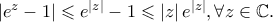 \left| {e^z  - 1} \right| \leqslant e^{\left| z \right|}  - 1 \leqslant \left| z \right|e^{\left| z \right|} ,\forall z \in \mathbb{C}.