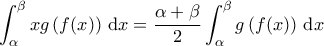 \displaystyle{\int_{\alpha}^{\beta} x g \left ( f(x) \right )\, \mathrm{d}x = \frac{\alpha+\beta}{2} \int_{\alpha}^{\beta}g \left ( f(x) \right )\, \mathrm{d}x } \displaystyle{\int_{\alpha}^{\beta} x g \left ( f(x) \right )\, \mathrm{d}x = \frac{\alpha+\beta}{2} \int_{\alpha}^{\beta}g \left ( f(x) \right )\, \mathrm{d}x }