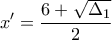 \displaystyle{x'=\frac{6+\sqrt{\Delta _1}}{2}}