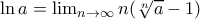 \ln a=\lim_{n\rightarrow \infty }n(\sqrt[n]{a}-1)