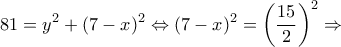 \displaystyle 81 = {y^2} + {(7 - x)^2} \Leftrightarrow {(7 - x)^2} = {\left( {\frac{{15}}{2}} \right)^2} \Rightarrow 