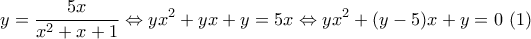 \displaystyle{y=\frac{5x}{x^2+x+1}\Leftrightarrow yx^2+yx+y=5x\Leftrightarrow yx^2+(y-5)x+y=0~(1)}
