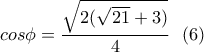 \displaystyle{cos\phi =\frac{\sqrt{2(\sqrt{21}+3)}}{4}  \  \ (6)}