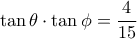 \tan \theta \cdot \tan\phi=\dfrac{4}{15}