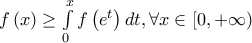 \displaysyle \ f\left( x \right) \ge \int\limits_0^x {f\left( {{e^t}} \right)dt} ,\forall x \in \left[ {0, + \infty } \right) \displaysyle \ f\left( x \right) \ge \int\limits_0^x {f\left( {{e^t}} \right)dt} ,\forall x \in \left[ {0, + \infty } \right)