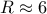 R \approx 6 