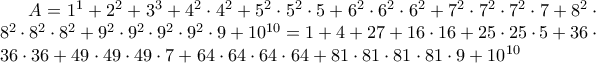 A=1^1+2^2+3^3+4^2\cdot4^2 +5^2\cdot5^2\cdot5+6^2\cdot6^2\cdot6^2+7^2\cdot7^2\cdot7^2\cdot7+8^2\cdot8^2\cdot8^2\cdot8^2+9^2\cdot9^2\cdot9^2\cdot9^2\cdot9+10^{10} =1+4+27+16\cdot16+25\cdot25\cdot5+36\cdot36\cdot36+49\cdot49\cdot49\cdot7+64\cdot64\cdot64\cdot64+81\cdot81\cdot81\cdot81\cdot9+10^{10}