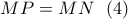 \displaystyle{MP=MN \ \ (4)} \displaystyle{MP=MN \ \ (4)}