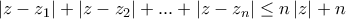\displaystyle{\left| z-{{z}_{1}} \right|+\left| z-{{z}_{2}} \right|+...+\left| z-{{z}_{n}} \right|\le n\left| z \right|+n}