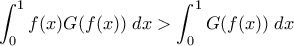 \displaystyle{\int_0^1 f(x)G(f(x)) \; dx >  \int_0^1 G(f(x)) \; dx}