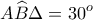 \displaystyle{A\widehat B\Delta  = {30^o}}