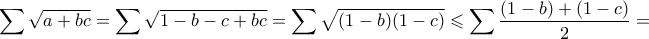 \displaystyle \sum{\sqrt{a+bc}}=\sum \sqrt{1-b-c+bc}=\sum \sqrt{(1-b)(1-c)} \leqslant \sum \dfrac{(1-b)+(1-c)}{2}= \displaystyle \sum{\sqrt{a+bc}}=\sum \sqrt{1-b-c+bc}=\sum \sqrt{(1-b)(1-c)} \leqslant \sum \dfrac{(1-b)+(1-c)}{2}=