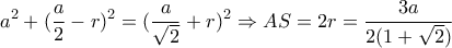 \displaystyle a^2+(\frac{a}{2}-r)^2=(\frac{a}{\sqrt{2}}+r)^2\Rightarrow AS=2r=\frac{3a}{2(1+\sqrt{2})}