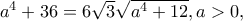 a^{4}+36=6\sqrt{3}\sqrt{a^{4}+12},a>0,