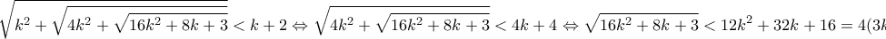 \displaystyle{\sqrt{k^2+\sqrt{4k^2+\sqrt{16k^2+8k+3}}}<k+2\Leftrightarrow \sqrt{4k^2+\sqrt{16k^2+8k+3}}<4k+4\Leftrightarrow \sqrt{16k^2+8k+3}<12k^2+32k+16=4(3k^2+8k+4)}