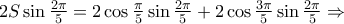 2 S \sin \frac{2\pi }{5} = 2 \cos\frac{\pi }{5} \sin \frac{2\pi }{5} + 2 \cos\frac{3\pi }{5}\sin \frac{2\pi }{5} \Rightarrow 2 S \sin \frac{2\pi }{5} = 2 \cos\frac{\pi }{5} \sin \frac{2\pi }{5} + 2 \cos\frac{3\pi }{5}\sin \frac{2\pi }{5} \Rightarrow