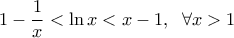 \displaystyle{1- \frac{1}{x}< \ln x  < x- 1, \;\; \forall x >1}