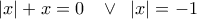  \displaystyle \left| x \right| + x = 0\;\;\; \vee \;\;\left| x \right| =  - 1