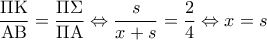  \displaystyle \frac{{\Pi {\rm K}}}{{{\rm A}{\rm B}}} = \frac{{\Pi \Sigma }}{{\Pi {\rm A}}} \Leftrightarrow \frac{s}{{x + s}} = \frac{2}{4} \Leftrightarrow x = s