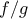 f/g