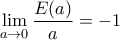 \displaystyle{\lim_{a \to 0}\frac{E(a)}{a} =-1