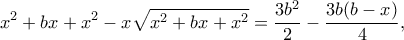 \displaystyle {x^2} + bx + {x^2} - x\sqrt {{x^2} + bx + {x^2}}  = \frac{{3{b^2}}}{2} - \frac{{3b(b - x)}}{4},