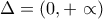 \Delta =(0,+ \propto )