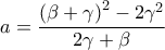 \displaystyle{\displaystyle  
a = \frac{{\left( {\beta  + \gamma } \right)^2  - 2\gamma ^2 }} 
{{2\gamma  + \beta }} 
}