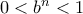 0<b^n<1