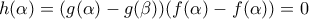 h(\alpha )=(g(\alpha )-g(\beta ))(f(\alpha )-f(\alpha ))=0