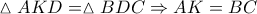 \vartriangle AKD=\vartriangle BDC \Rightarrow AK=BC