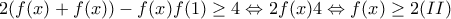 2(f(x)+f(x)) - f(x)f(1) \geq 4 \Leftrightarrow 2f(x) \gleq 4 \Leftrightarrow f(x) \geq 2 (II)