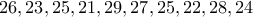 \displaystyle{\,\,\,\,{\rm{26 }}{\rm{, 23 }}{\rm{, 25 }}{\rm{, 21 }}{\rm{, 29 }}{\rm{, 27}}{\rm{, 25 }}{\rm{, 22 }}{\rm{, 28 }}{\rm{, 24}}\,\,\,\,\,{\rm{ }}}