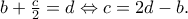 b + \frac{c}{2} = d \Leftrightarrow c = 2d - b.