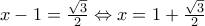 x-1=\frac{\sqrt{3}}{2}\Leftrightarrow x=1+\frac{\sqrt{3}}{2}