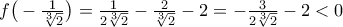  f \big( - \frac{1}{\sqrt[3]{2}} \big) = \frac{1}{2 \sqrt[3]{2}} - \frac{2}{\sqrt[3]{2}} - 2 = - \frac{3}{2 \sqrt[3]{2}} - 2 < 0