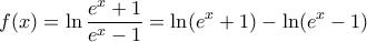 \displaystyle{f(x)=\ln \frac{e^x+1}{e^x-1}=\ln(e^x+1)-\ln(e^x-1)} \displaystyle{f(x)=\ln \frac{e^x+1}{e^x-1}=\ln(e^x+1)-\ln(e^x-1)}