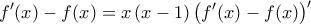 \displaystyle{f'(x) - f(x) = x\left( {x - 1} \right){\left( {f'(x) - f(x)} \right)^\prime }}